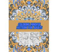 Coloring Mindful Pattern for Adults: Creative Expression and Therapeutic Benefits for Adults 80 Pages 8.5 * 11
