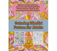 Coloring Mindful Pattern for Adults: Self Expression and Therapeutic Benefits for Adults 80 Pages 8.5 * 11