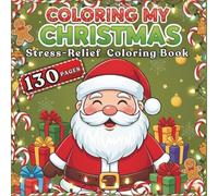 COLORING MY CHRISTMAS - 130 Pages Stress-Relief Coloring Book: Simple & Bold Holiday Designs for Adults & Kids - Santa, Reindeer, Gingerbread, Cute Houses & Cozy Christmas Scenes