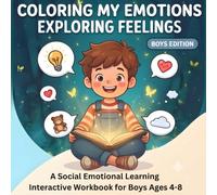 Coloring My Emotions Exploring Feelings Boys Edition: A(SEL) Interactive Workbook to Help Boys Ages 4-8 Manage Big Emotions and Stay Calm, Feelings ... Learning (SEL) Concepts Books for Kids)