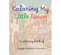 Coloring My Little Town: A cute Coloring Book for Kids, Boys, Girls, Teens and Adults, designed for Stress Relief and Relaxation