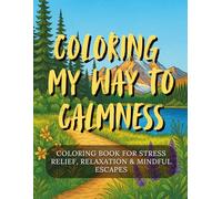 Coloring My Way to Calmness: The Ultimate Adult Coloring Book for Stress Relief, Mindfulness, and Relaxation | 50 Illustrations of Landscapes, Flowers ... for Relaxation, Focus, and Anxiety Relief
