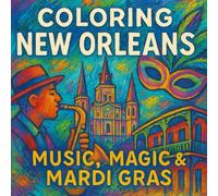 Coloring New Orleans: Music, Magic and Mardi Gras: A Colorful Celebration of the Crescent City for All Ages!