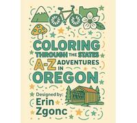 Coloring Oregon: An A to Z Tour of the State: Explore the Sights, Symbols & Stories of Oregon - One Letter at a Time! (Coloring Through the States: A-Z)