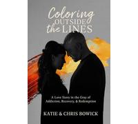 Coloring Outside the Lines: A Love Story in the Gray of Addiction, Recovery, and Redemption