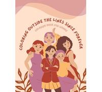Coloring Outside The Lines Since Forever: Coloring Book for Women with 50 Unique Floral Illustrations and Playful Sayings to Brighten Your Day
