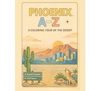 Coloring Phoenix: An A to Z Adventure: Explore Phoenix - One Letter at a Time! (A to Z Cities Coloring Collection)