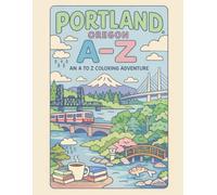 Coloring Portland Oregon: An A to Z Adventure: Explore Portland Oregon - One Letter at a Time! (A to Z Cities Coloring Collection)