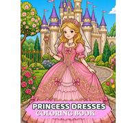 Coloring Princess Dresses: 50 Beautiful Princess Gowns to Color | Magical Castles, Royal Fashion & Fairy Tale Adventures for Girls Ages 6-16