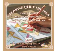 Coloring Quilt Squares: Adult Coloring Book: Colorful Quilt Squares for Relaxation, Crafting Inspiration, and Fun!