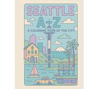 Coloring Seattle: An A to Z Adventure: Explore Seattle - One Letter at a Time! (A to Z Cities Coloring Collection)