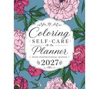 Coloring Self-Care Planner 2027: Weekly & Monthly Organization with Inspirational Quotes and Self-Care Checklists.