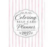 Coloring Self-Care Planner 2027: Weekly & Monthly Organization with Inspirational Quotes and Self-Care Checklists.