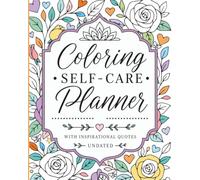 Coloring Self-Care Planner: Undated Monthly & Weekly Organizer with Inspirational Quote Coloring Pages
