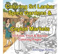 Coloring Sri Lanka: Spice Gardens & Ceylon Markets: 50 Aromatic Food, Fruit & Bazaar Scenes for Mindful Adult Coloring