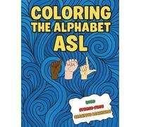 Coloring the Alphabet ASL: Learn American Sign Language Alphabet Through Fun Coloring Pages with Hand Sign Illustrations, A-Z Letters, and Creative Backgrounds for Kids, Teens, and Beginners