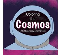 Coloring the Cosmos: Coloring Book for All Ages Featuring Bold and Easy Designs for Relaxation with A Cosmic Inspiration (Bold and Easy Coloring)