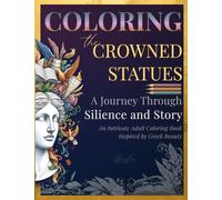 Coloring the Crowned Statues: Crowned by Story: A Journey Through Silence and Story - An Adult Coloring Book of Greek Busts, Symbolic Crowns, and Poetic Calm for Creative Reflection