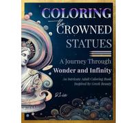 Coloring the Crowned Statues: Crowned by the Cosmos: A Journey Through Wonder and Infinity - An Adult Coloring Book of Greek Statues, Cosmic Crowns, and Reflective Calm for Creative Exploration