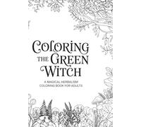 Coloring the Green Witch: A Magical Herbalism Coloring Book for Adults