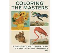 Coloring the Masters: An anti-stress coloring book for teens and adults who love art.