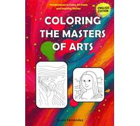 Coloring the masters of arts: Masterpieces to Color, Art Facts and Inspiring Stories