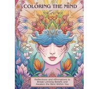 COLORING THE MIND: Reflections and Affirmations to Break Limiting Beliefs and Awaken the Best Within You