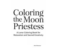 Coloring the Moon Priestess: A Lunar Coloring Book for Relaxation and Sacred Creativity (Witchcraft Archetypes Coloring Series)