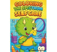 Coloring The Spectrum Self Care: My First Hygiene Steps: Simple Visuals for Autistic Kids to Master Brushing Teeth & Washing Hands