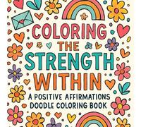 Coloring the strength within: A positive affirmations doodle coloring book for ages 7+ & adults