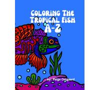 Coloring The Tropical Fish A-Z: Learn and Color 26 Amazing Tropical Fish with Fun Facts for Kids and Nature Lovers”