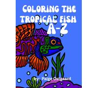 Coloring The Tropical Fish A-Z: Learn and Color 26 Amazing Tropical Fish with Fun Facts for Kids and Nature Lovers”