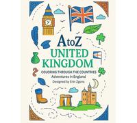 Coloring the United Kingdom An A to Z Adventure: Explore the Sights, Symbols & Stories of the United Kingdom- One Letter at a Time! (A to Z Coloring Tour of the Countries)