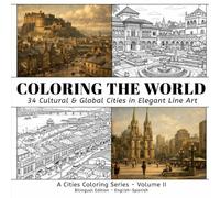 Coloring The World: 34 Cultural & Global Cities in Elegant Line Art (A Cities Coloring Series)