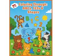 Coloring Through: ABCs, 123s & Shapes: A Fun and Educational Coloring Book for Kids Ages 3-5 to Learn Letters, Numbers, and Shapes with Cute Animals and Playful Scenes