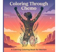 Coloring Through Chemo: A Calming Coloring Book for Women with Breast Cancer - 50 Gentle Designs of Florals, Mandalas, Seashells & Nature for ... Moments (Cancer Coloring book series)