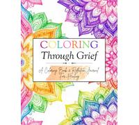 Coloring Through Grief: A Coloring Book & Reflection Journal For Healing