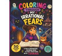 Coloring Through My Irrational Fears: A Fun and Confidence-Building Coloring Book for Kids Ages 8-14 to Face Fears, Build Courage, and Turn Worries into Smiles