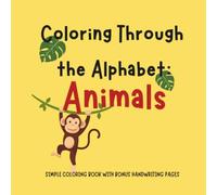 Coloring Through the Alphabet: Animals: A Fun ABC Coloring Book for Kids Ages 3-7 | Learn Letters, Explore Animals, and Build Early Learning Skills