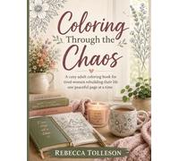 Coloring Through the Chaos: A cozy adult coloring book for tired women rebuilding their life one peaceful page at a time