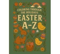 Coloring Through the Holidays: Easter A-Z: A sweet springtime coloring journey from April blossoms to zippy little lambs (Coloring Through the Holidays: A-Z Collection)
