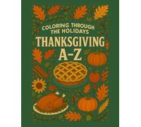 Coloring Through the Holidays: Thanksgiving A-Z: A cozy fall coloring adventure from apple pie to after-dinner naps (Coloring Through the Holidays: A-Z Collection)