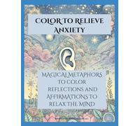 Coloring to Relieve Anxiety: Magical Metaphorical Coloring Book, Reflections, and Affirmations for Self Love, Inner Growth and Healing.