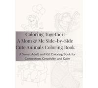 Coloring Together: A Mom & Me Side-by-Side Cute Animals Coloring Book: A Sweet Adult and Kid Coloring Book for Connection, Creativity, and Calm