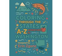 Coloring Washington: An A to Z Tour of the State: Explore the Sights, Symbols & Stories of Washington - One Letter at a Time! (Coloring Through the States: A-Z)