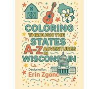 Coloring Wisconsin: An A to Z Tour of the State: Explore the Sights, Symbols & Stories of Wisconsin - One Letter at a Time! (Coloring Through the States: A-Z)