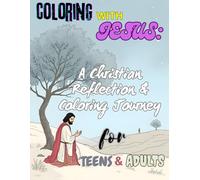 “Coloring with Jesus: A Christian Reflection & Coloring Journey for Teens and Adults, Men and Women: A Mindful Journey Through Scripture and Art Bible ... Moments for Peace, Prayer, and Reflection