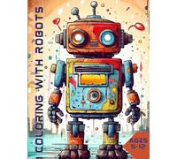 Coloring with Robots: Awesome Robot Coloring Book for Kids Ages 5-12