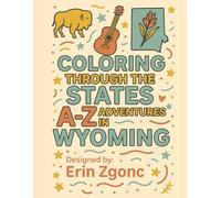 Coloring Wyoming: An A to Z Tour of the State: Explore the Sights, Symbols & Stories of Wyoming - One Letter at a Time! (Coloring Through the States: A-Z)