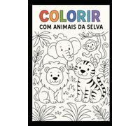 Colorir com Animais da Selva: Livro de Colorir Infantil | 40 Páginas com Leão, Elefante, Tigre, Macaco e Muito Mais - Atividades Criativas para Crianças